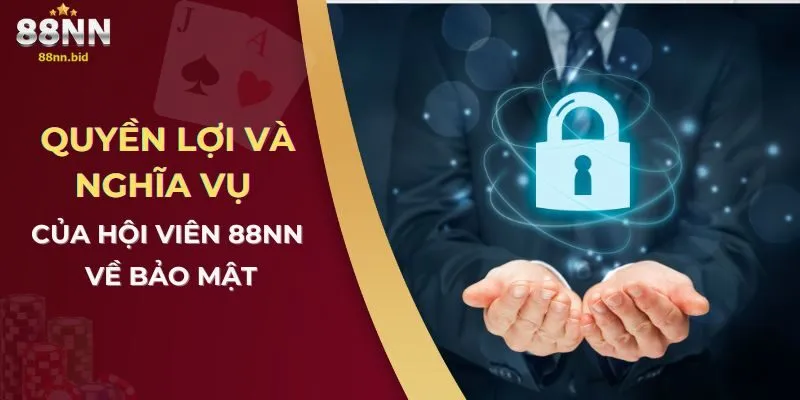 Quyền lợi và nghĩa vụ của hội viên 88NN về bảo mật