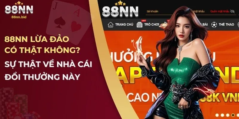 88NN Lừa Đảo Có Thật Không? Sự Thật Về Nhà Cái Đổi Thưởng Này