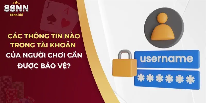 Các thông tin nào trong tài khoản của người chơi cần được bảo vệ