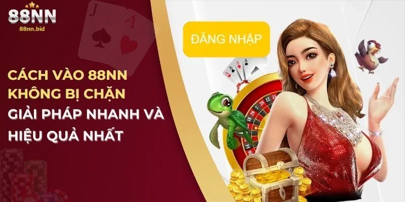 Cách Vào 88NN Không Bị Chặn – Giải Pháp Nhanh Và Hiệu Quả Nhất