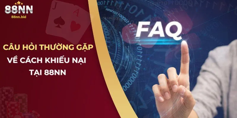 Câu hỏi thường gặp về cách khiếu nại tại 88NN