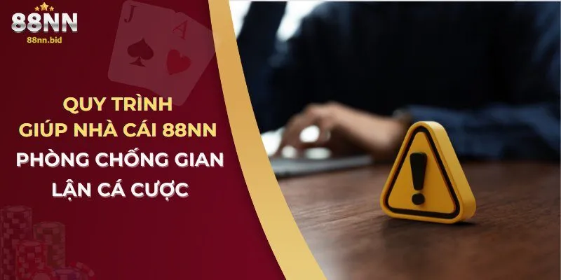 Quy Trình Giúp Nhà Cái 88NN Phòng Chống Gian Lận Cá Cược