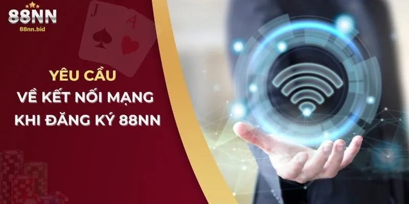 Yêu cầu về kết nối mạng khi đăng ký 88nn